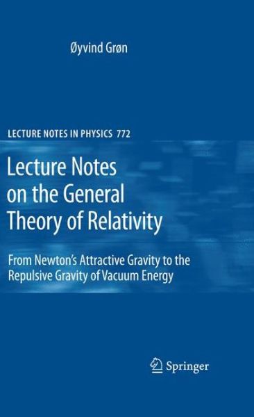 Cover for Oyvind Gron · Lecture Notes on the General Theory of Relativity: From Newton's Attractive Gravity to the Repulsive Gravity of Vacuum Energy - Lecture Notes in Physics (Hardcover Book) [2009 edition] (2009)