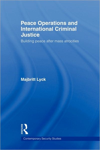 Peace Operations and International Criminal Justice: Building Peace after Mass Atrocities - Contemporary Security Studies - Lyck, Majbritt (Department of Peace Studies, University of Bradford, UK) - Bøger - Taylor & Francis Ltd - 9780415575331 - 21. december 2009