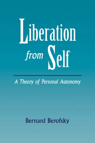 Cover for Berofsky, Bernard (Columbia University, New York) · Liberation from Self: A Theory of Personal Autonomy (Paperback Book) (2007)