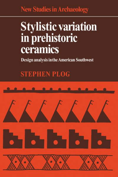 Cover for Plog, Stephen (University of Virginia) · Stylistic Variation in Prehistoric Ceramics: Design Analysis in the American Southwest - New Studies in Archaeology (Paperback Book) (2008)