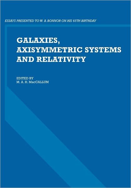 Galaxies, Axisymmetric Systems and Relativity: Essays Presented to W. B. Bonnor on his 65th Birthday - M a H Maccallum - Kirjat - Cambridge University Press - 9780521281331 - torstai 9. kesäkuuta 2011