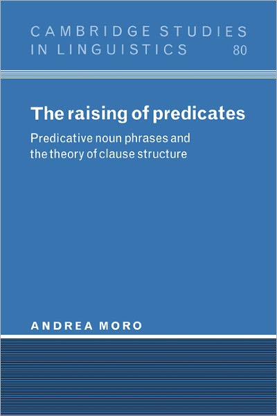 Cover for Moro, Andrea (Professor, Istituto Scientifico H. San Raffaele, Milan) · The Raising of Predicates: Predicative Noun Phrases and the Theory of Clause Structure - Cambridge Studies in Linguistics (Hardcover Book) (1997)