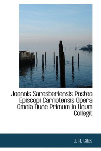 Joannis Saresberiensis Postea Episcopi Carnotensis Opera Omnia Nunc Primum in Unum Collegit - J. A. Giles - Książki - BiblioLife - 9780559972331 - 28 stycznia 2009