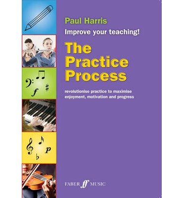 The Practice Process - Improve your teaching - Paul Harris - Kirjat - Faber Music Ltd - 9780571538331 - torstai 23. tammikuuta 2014