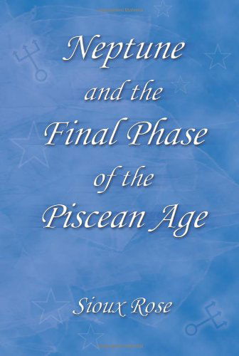 Neptune and the Final Phase of the Piscean Age - Sioux Rose - Books - iUniverse, Inc. - 9780595330331 - October 13, 2004