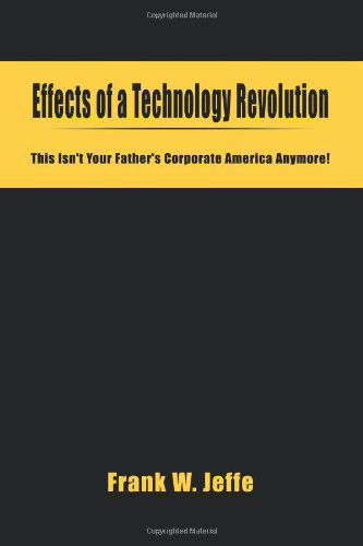 Cover for Frank Jeffe · Effects of a Technology Revolution: This Isn't Your Father's Corporate America Anymore! (Pocketbok) (2005)