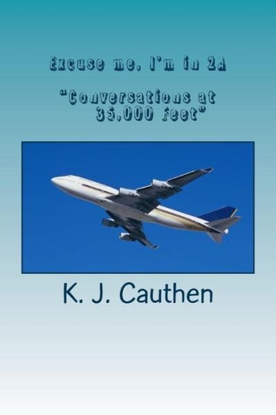 Cover for K J Cauthen · Excuse Me, I'm in 2a (Volume 1) (Paperback Book) (2013)