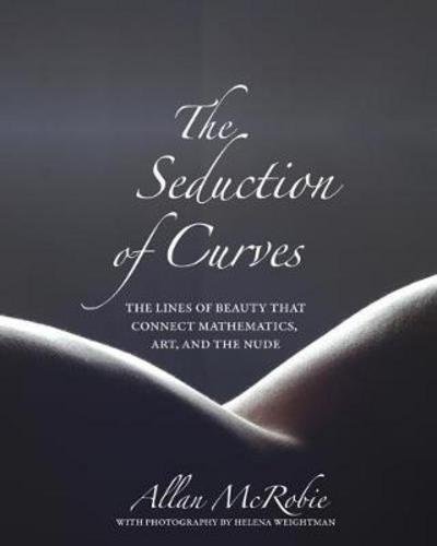 Cover for Allan McRobie · The Seduction of Curves: The Lines of Beauty That Connect Mathematics, Art, and the Nude (Gebundenes Buch) (2017)