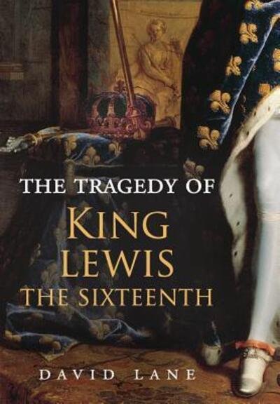 Cover for David Lane · The Tragedy of King Lewis the Sixteenth (Hardcover bog) (2018)