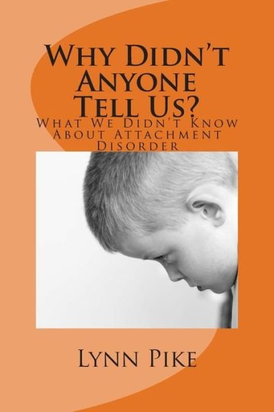 Why Didn't Anyone Tell Us?: What We Didn't Know About Attachment Disorder - Lynn Pike - Books - Not Avail - 9780692264331 - January 27, 2015