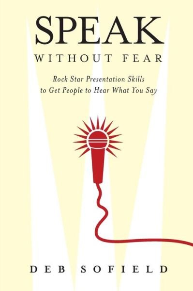 Cover for Ms Deb M Sofield · Speak Without Fear: Rock Star Presentation Skills to Get People to Hear What You Say (Paperback Bog) (2013)