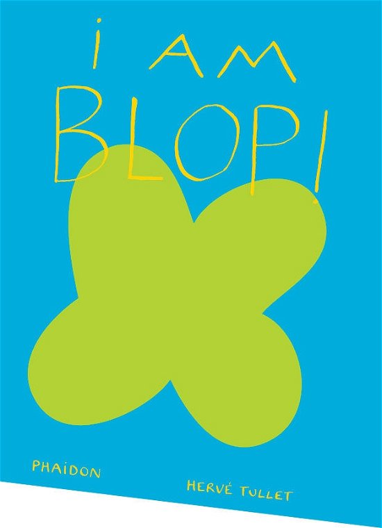 I am Blop! - Herve Tullet - Books - Phaidon Press Ltd - 9780714865331 - March 5, 2013