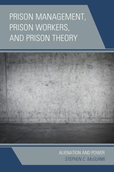 Cover for Stephen C. Mcguinn · Prison Management, Prison Workers, and Prison Theory: Alienation and Power (Hardcover Book) (2014)