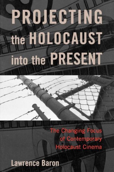 Cover for Lawrence Baron · Projecting the Holocaust into the Present: The Changing Focus of Contemporary Holocaust Cinema (Paperback Book) (2005)