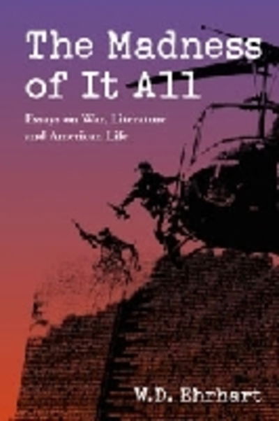 Cover for W.D. Ehrhart · The Madness of It All: Essays on War, Literature and American Life (Paperback Book) (2002)