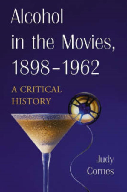 Cover for Judy Cornes · Alcohol in the Movies, 1898-1962: A Critical History (Paperback Book) (2006)