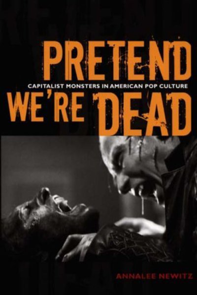 Cover for Annalee Newitz · Pretend We're Dead: Capitalist Monsters in American Pop Culture (Gebundenes Buch) (2006)