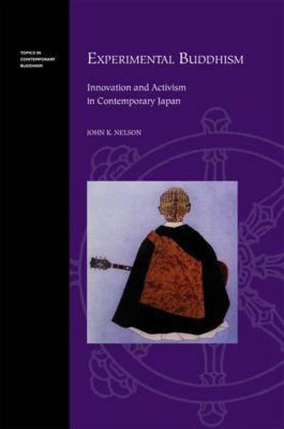 Cover for John K. Nelson · Experimental Buddhism: Innovation and Activism in Contemporary Japan - Topics in Contemporary Buddhism (Hardcover Book) (2013)