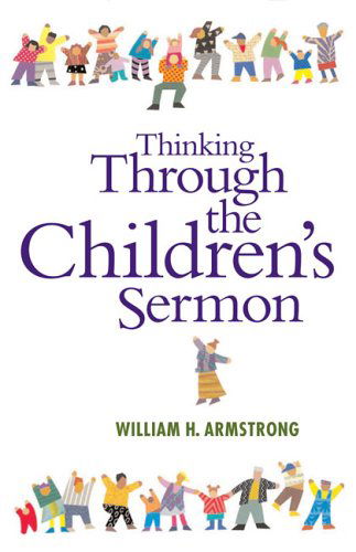 Cover for William H. Armstrong · Thinking Through the Children's Sermon (Paperback Book) (2006)