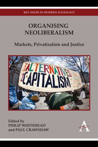 Cover for Philip Whitehead · Organising Neoliberalism: Markets, Privatisation and Justice - Key Issues in Modern Sociology (Hardcover Book) (2012)
