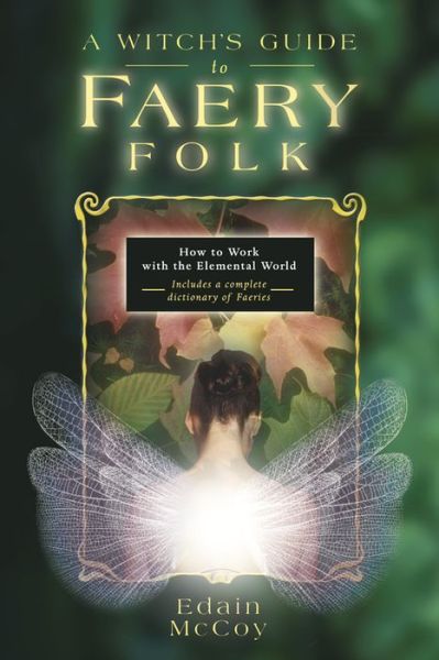 A Witch's Guide to Faery Folk: Reclaiming Our Working Relationship with Invisible Helpers - Edain Mccoy - Bücher - Llewellyn Publications,U.S. - 9780875427331 - 8. September 2002