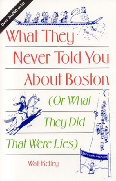Cover for Walt Kelley · What They Never Told You About Boston: Or What They Did That Were Lies (Paperback Book) (1993)