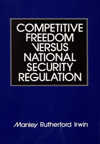 Cover for Manley R. Irwin · Competitive Freedom versus National Security Regulation (Innbunden bok) (1989)