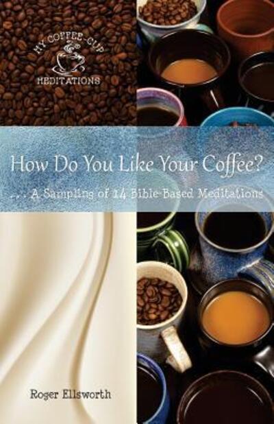 Cover for Roger Ellsworth · How Do You Like Your Coffee? : ... a Sampling of 14 Bible-Based Meditations (Paperback Book) (2018)