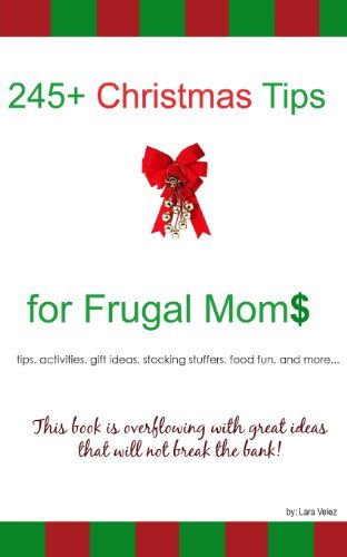 Cover for Lara Velez · 245+ Christmas Tips for Frugal Moms (Paperback Book) (2012)