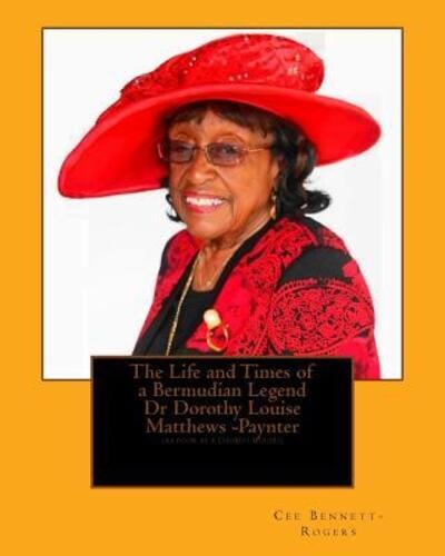 The Life and Times of a Bermudian Legend, Dr Dorothy Louise Matthews-Paynter - Cee Bennett-Rogers - Kirjat - Winselket Publishing - 9780993419331 - keskiviikko 21. maaliskuuta 2018