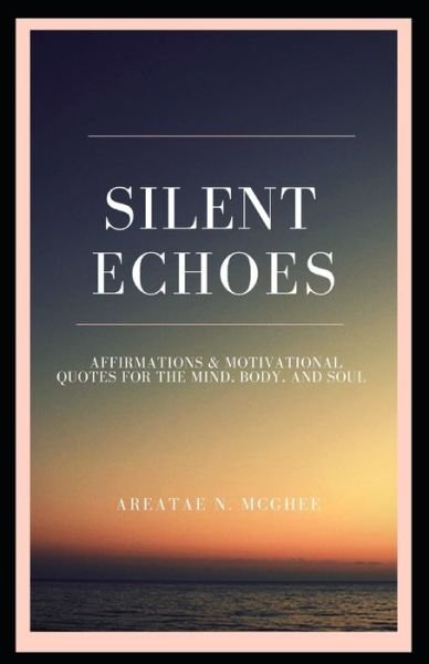 Cover for Areatae McGhee · Silent Echoes Affirmations and Motivational Quotes for the Mind, Body, and Soul (Bok) (2020)