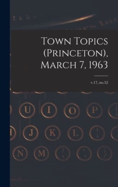 Cover for Anonymous · Town Topics (Princeton), March 7, 1963; v.17, no.52 (Inbunden Bok) (2021)