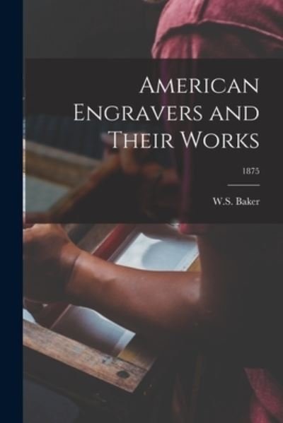Cover for W S Baker · American Engravers and Their Works; 1875 (Paperback Bog) (2021)