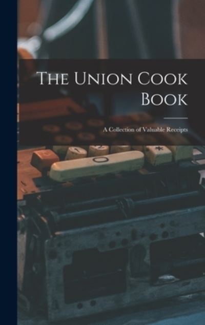 Cover for Anonymous · The Union Cook Book [microform] (Hardcover Book) (2021)