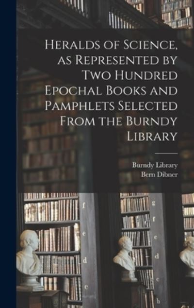 Cover for Bern Dibner · Heralds of Science, as Represented by Two Hundred Epochal Books and Pamphlets Selected From the Burndy Library (Hardcover Book) (2021)