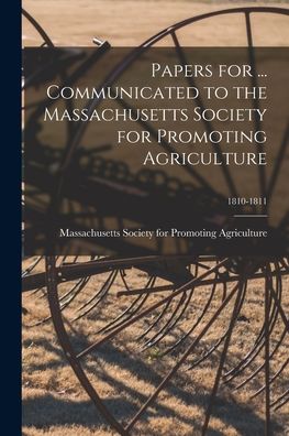 Cover for Massachusetts Society for Promoting a · Papers for ... Communicated to the Massachusetts Society for Promoting Agriculture; 1810-1811 (Paperback Book) (2021)