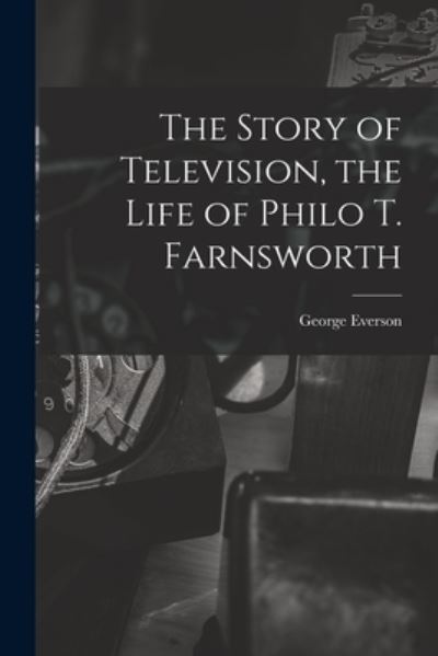 Cover for George Everson · Story of Television, the Life of Philo T. Farnsworth (Book) (2022)
