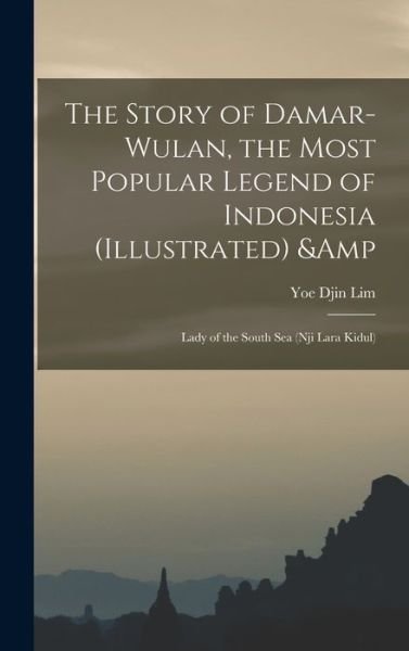 Cover for Yoe Djin Lim · Story of Damar-Wulan, the Most Popular Legend of Indonesia (illustrated) &amp; Lady of the South Sea (Nji Lara Kidul) (Bog) (2022)