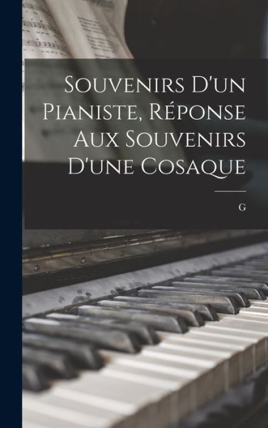 Souvenirs d'un Pianiste, Réponse Aux Souvenirs d'une Cosaque - G - Bücher - Creative Media Partners, LLC - 9781018584331 - 27. Oktober 2022