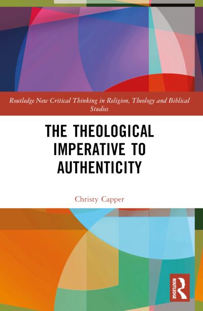 Cover for Capper, Christy (Wollaston Theological College, Australia) · The Theological Imperative to Authenticity - Routledge New Critical Thinking in Religion, Theology and Biblical Studies (Paperback Book) (2024)