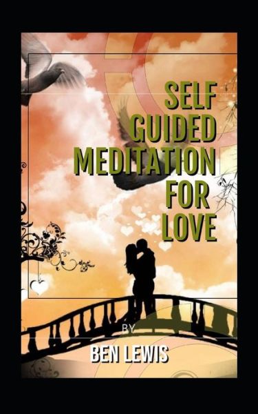 Cover for Ben Lewis · Self Guided Meditation for Love : Be free, be happy, be fullfilled! (Taschenbuch) (2019)