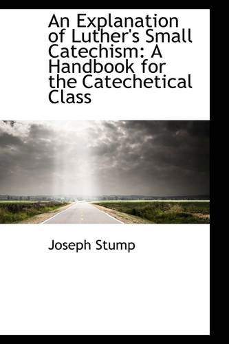 Cover for Joseph Stump · An Explanation of Luther's Small Catechism: a Handbook for the Catechetical Class (Paperback Book) (2009)