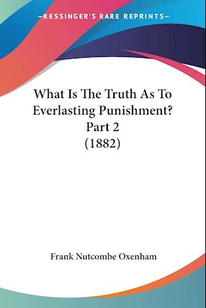 Cover for Frank Nutcombe Oxenham · What Is The Truth As To Everlasting Punishment? Part 2 (1882) (Paperback Book) (2009)
