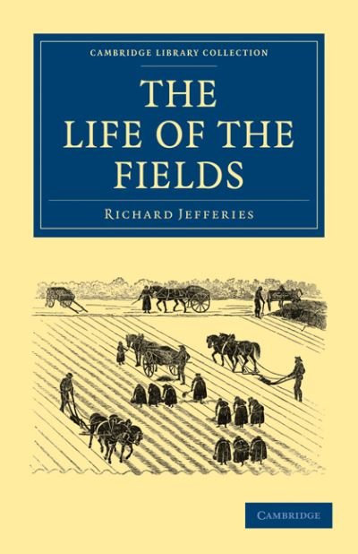Cover for Richard Jefferies · The Life of the Fields - Cambridge Library Collection - British and Irish History, 19th Century (Taschenbuch) (2010)