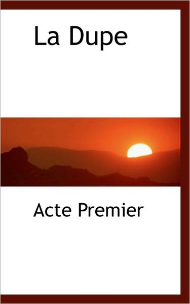 Cover for Acte Premier · La Dupe (Paperback Book) [French edition] (2009)