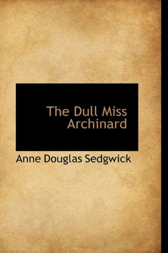 The Dull Miss Archinard - Anne Douglas Sedgwick - Books - BiblioLife - 9781110710331 - July 9, 2009