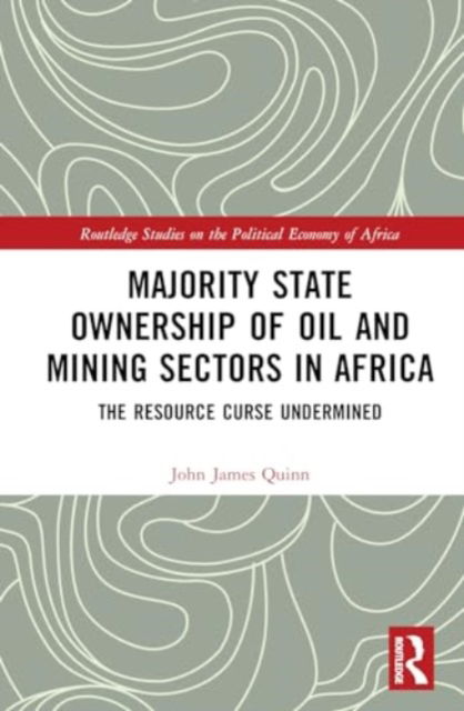 Cover for Quinn, John James (Truman University, USA) · Majority State Ownership of Oil and Mining Sectors in Africa: The Resource Curse Undermined - Routledge Studies on the Political Economy of Africa (Hardcover Book) (2024)