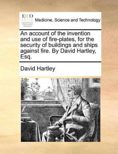 Cover for David Hartley · An Account of the Invention and Use of Fire-plates, for the Security of Buildings and Ships Against Fire. by David Hartley, Esq. (Paperback Book) (2010)