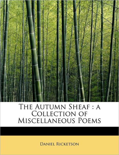 Cover for Daniel Ricketson · The Autumn Sheaf: a Collection of Miscellaneous Poems (Paperback Book) (2011)