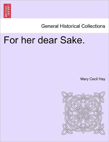 For Her Dear Sake. - Mary Cecil Hay - Books - British Library, Historical Print Editio - 9781241487331 - March 1, 2011